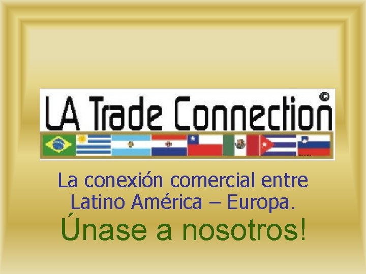 La conexión comercial entre Latino América – Europa. Únase a nosotros! 