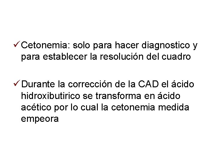 ü Cetonemia: solo para hacer diagnostico y para establecer la resolución del cuadro ü