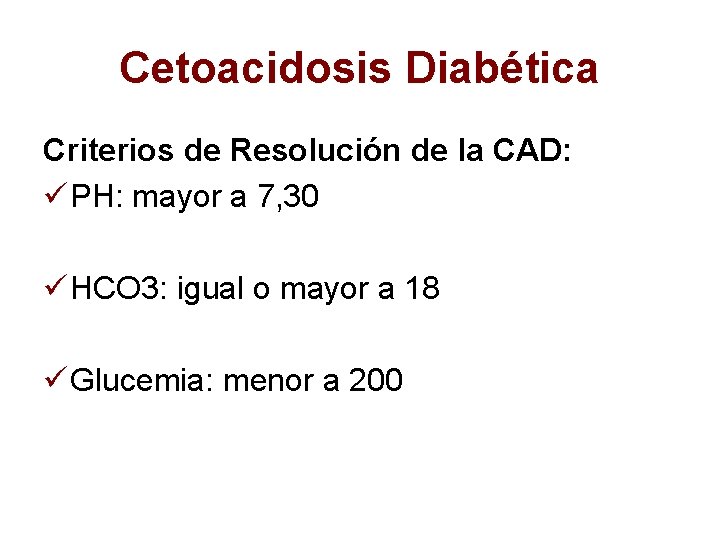 Cetoacidosis Diabética Criterios de Resolución de la CAD: ü PH: mayor a 7, 30