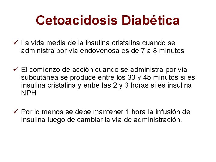 Cetoacidosis Diabética ü La vida media de la insulina cristalina cuando se administra por
