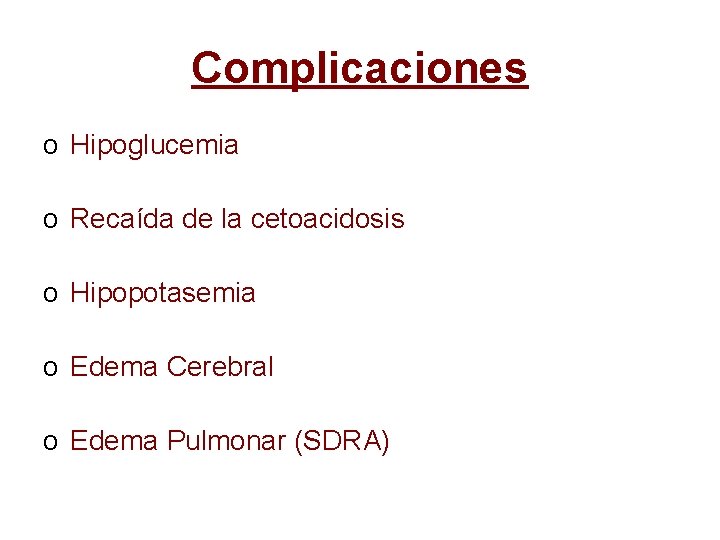 Complicaciones o Hipoglucemia o Recaída de la cetoacidosis o Hipopotasemia o Edema Cerebral o