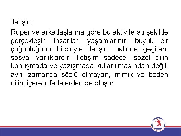 İletişim Roper ve arkadaşlarına göre bu aktivite şu şekilde gerçekleşir; insanlar, yaşamlarının büyük bir