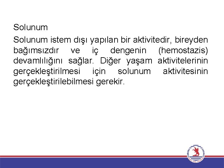 Solunum istem dışı yapılan bir aktivitedir, bireyden bağımsızdır ve iç dengenin (hemostazis) devamlılığını sağlar.