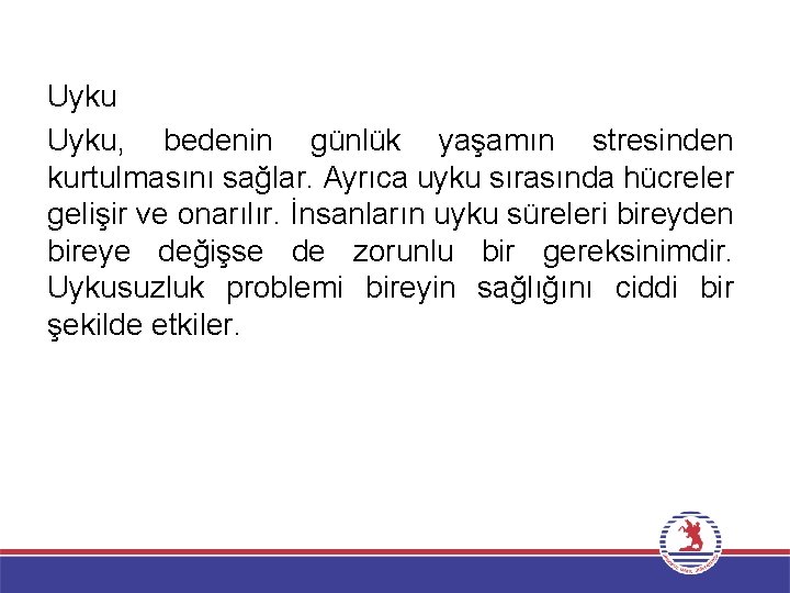 Uyku, bedenin günlük yaşamın stresinden kurtulmasını sağlar. Ayrıca uyku sırasında hücreler gelişir ve onarılır.