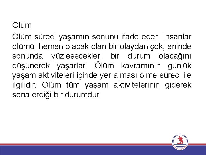 Ölüm süreci yaşamın sonunu ifade eder. İnsanlar ölümü, hemen olacak olan bir olaydan çok,