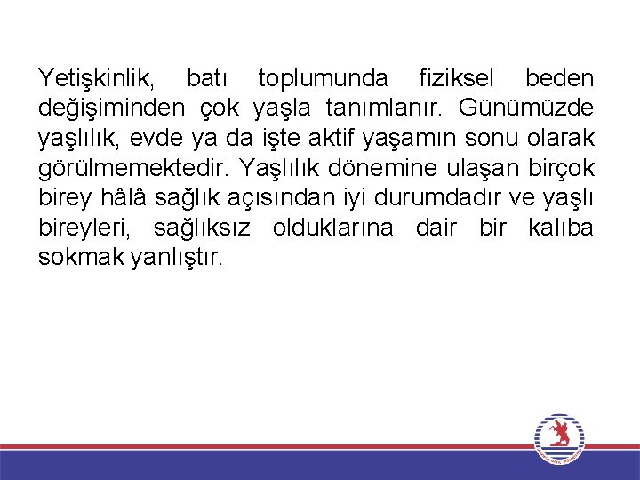 Yetişkinlik, batı toplumunda fiziksel beden değişiminden çok yaşla tanımlanır. Günümüzde yaşlılık, evde ya da