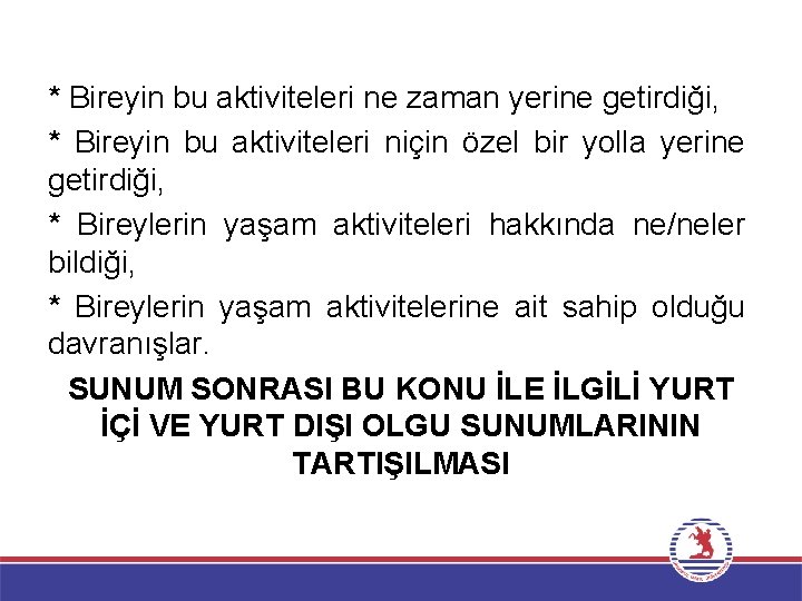 * Bireyin bu aktiviteleri ne zaman yerine getirdiği, * Bireyin bu aktiviteleri niçin özel
