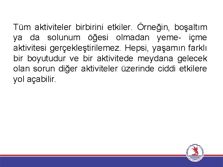 Tüm aktiviteler birbirini etkiler. Örneğin, boşaltım ya da solunum öğesi olmadan yeme- içme aktivitesi