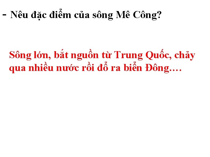 - Nêu đặc điểm của sông Mê Công? Sông lớn, bắt nguồn từ Trung