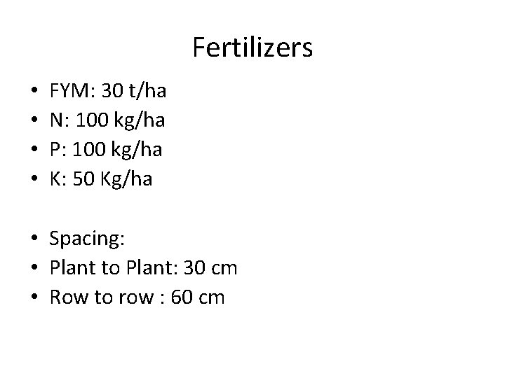 Fertilizers • • FYM: 30 t/ha N: 100 kg/ha P: 100 kg/ha K: 50