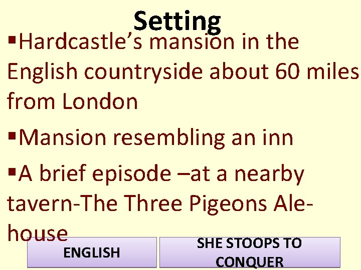 Setting §Hardcastle’s mansion in the English countryside about 60 miles from London §Mansion resembling Setting §Hardcastle’s mansion in the English countryside about 60 miles from London §Mansion resembling