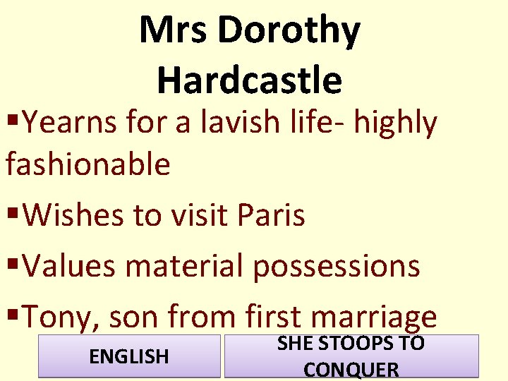 Mrs Dorothy Hardcastle §Yearns for a lavish life- highly fashionable §Wishes to visit Paris