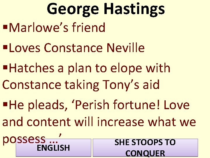 George Hastings §Marlowe’s friend §Loves Constance Neville §Hatches a plan to elope with Constance