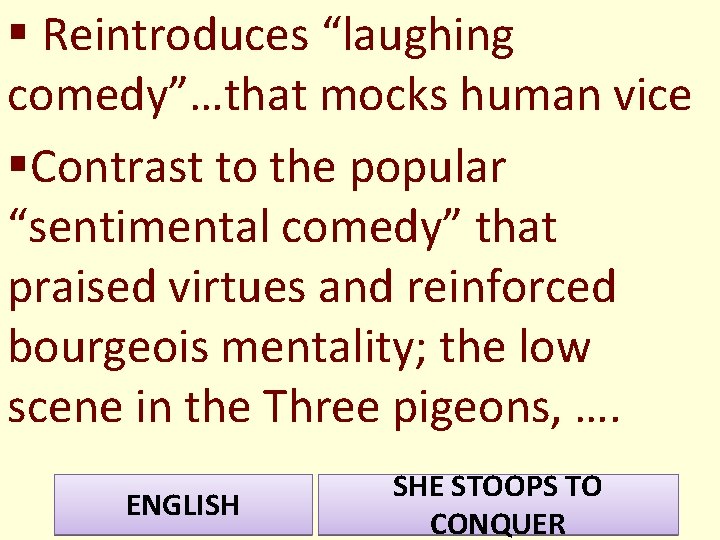 § Reintroduces “laughing comedy”…that mocks human vice §Contrast to the popular “sentimental comedy” that