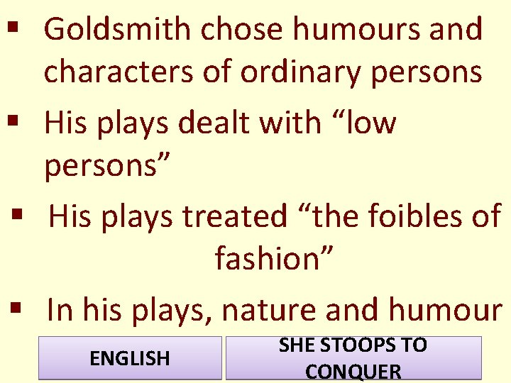 § Goldsmith chose humours and characters of ordinary persons § His plays dealt with