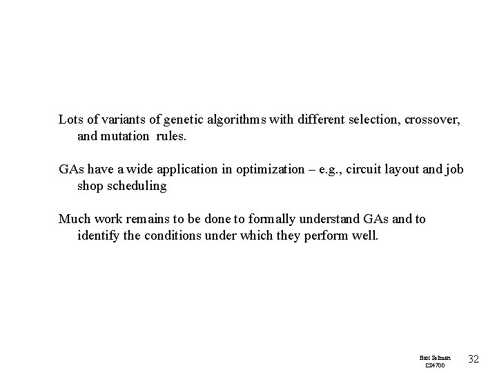  Lots of variants of genetic algorithms with different selection, crossover, and mutation rules.