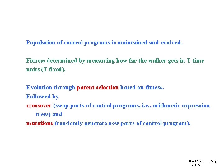 Population of control programs is maintained and evolved. Fitness determined by measuring how far