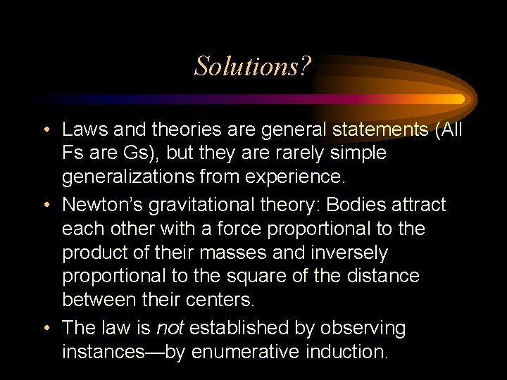 Solutions? • Laws and theories are general statements (All Fs are Gs), but they