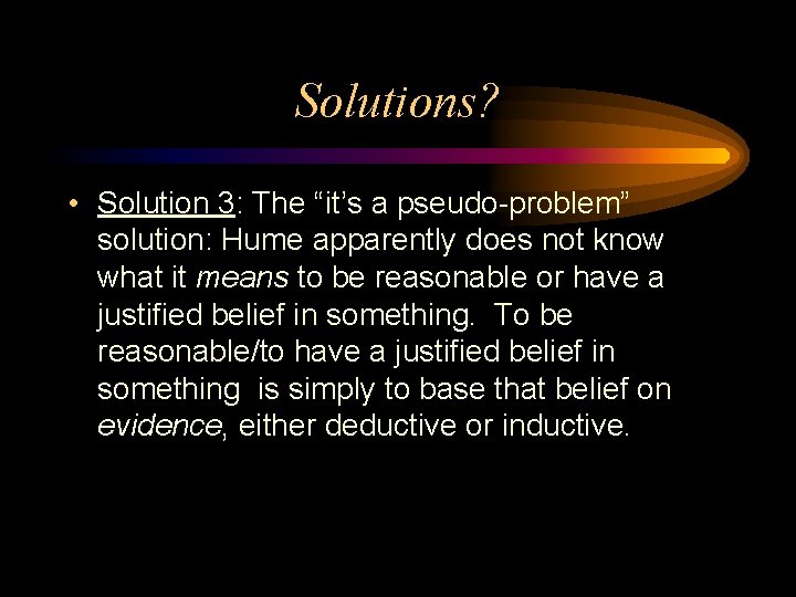 Solutions? • Solution 3: The “it’s a pseudo-problem” solution: Hume apparently does not know