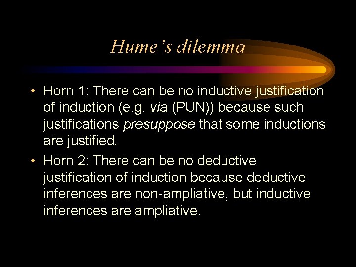 Hume’s dilemma • Horn 1: There can be no inductive justification of induction (e.