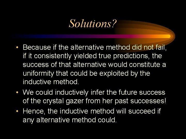 Solutions? • Because if the alternative method did not fail, if it consistently yielded