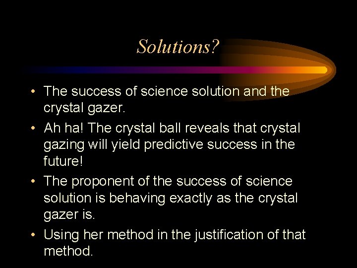Solutions? • The success of science solution and the crystal gazer. • Ah ha!