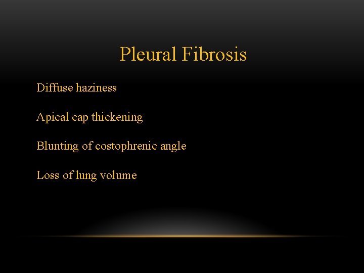 Pleural Fibrosis Diffuse haziness Apical cap thickening Blunting of costophrenic angle Loss of lung