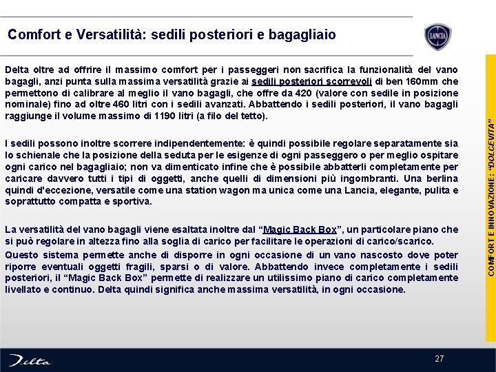 Delta oltre ad offrire il massimo comfort per i passeggeri non sacrifica la funzionalità