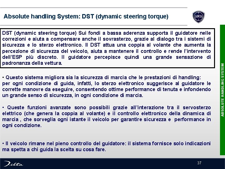 DST (dynamic steering torque) Sui fondi a bassa aderenza supporta il guidatore nelle correzioni