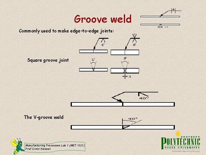 Groove weld Commonly used to make edge-to-edge joints: Square groove joint The V-groove weld