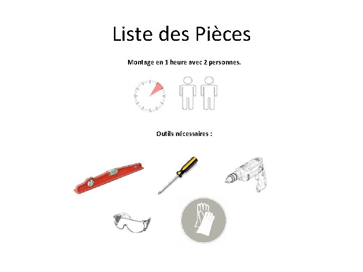 Liste des Pièces Montage en 1 heure avec 2 personnes. Outils nécessaires : 