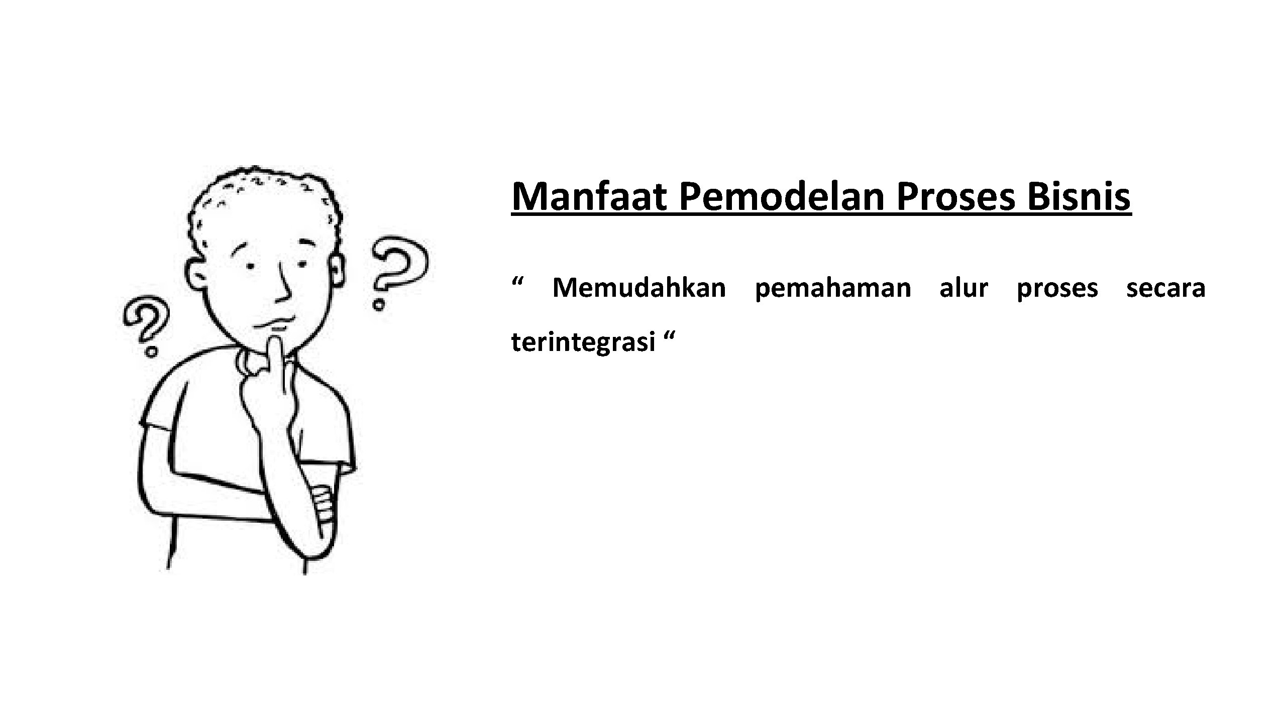 Manfaat Pemodelan Proses Bisnis “ Memudahkan pemahaman alur proses secara terintegrasi “ 12 Maret