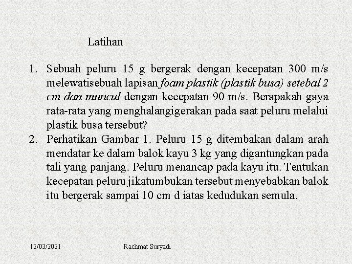 Latihan 1. Sebuah peluru 15 g bergerak dengan kecepatan 300 m/s melewatisebuah lapisan foam