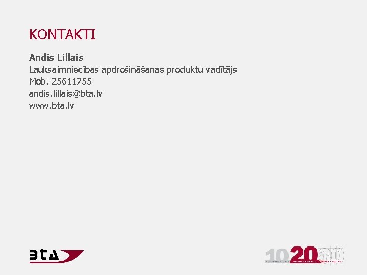 KONTAKTI Andis Lillais Lauksaimniecības apdrošināšanas produktu vadītājs Mob. 25611755 andis. lillais@bta. lv www. bta.