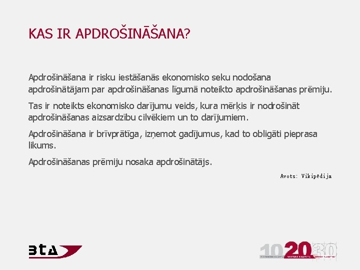 KAS IR APDROŠINĀŠANA? Apdrošināšana ir risku iestāšanās ekonomisko seku nodošana apdrošinātājam par apdrošināšanas līgumā