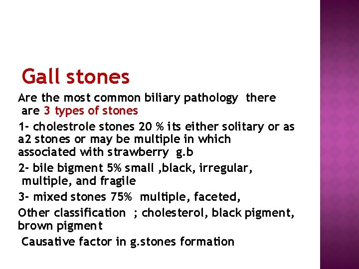 Gall stones Are the most common biliary pathology there are 3 types of stones