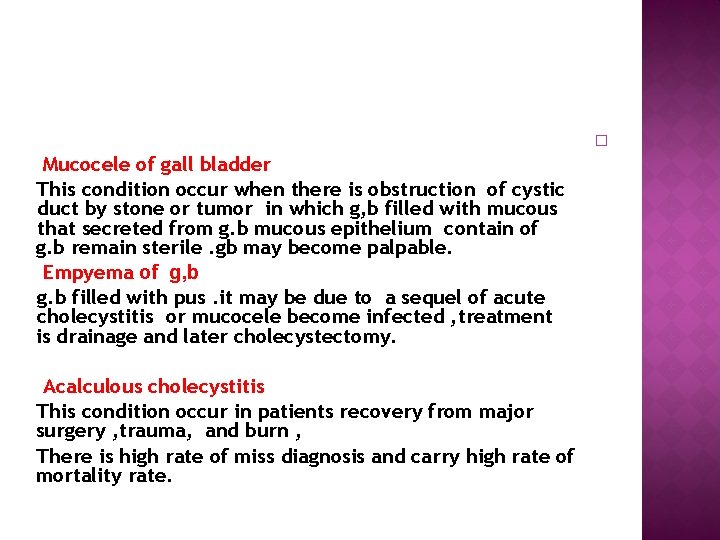  Mucocele of gall bladder This condition occur when there is obstruction of cystic