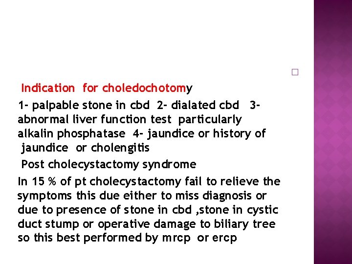  Indication for choledochotomy 1 - palpable stone in cbd 2 - dialated cbd