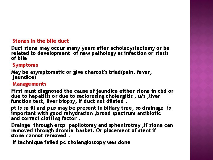 Stones in the bile duct Duct stone may occur many years after acholecystectomy or