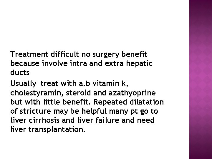  Treatment difficult no surgery benefit because involve intra and extra hepatic ducts Usually