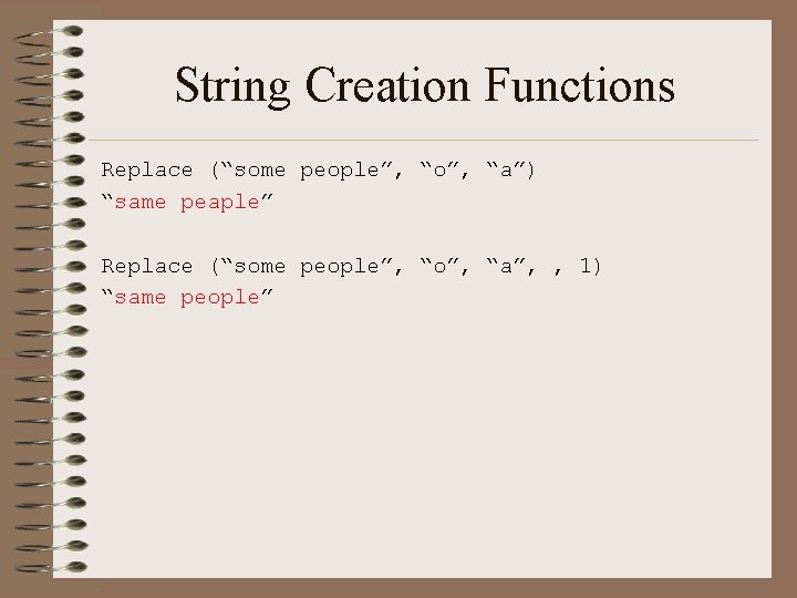 String Creation Functions Replace (“some people”, “o”, “a”) “same peaple” Replace (“some people”, “o”,