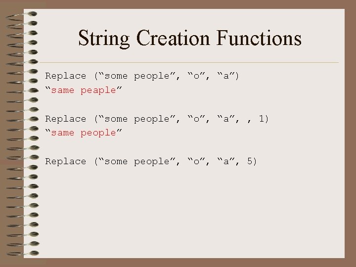 String Creation Functions Replace (“some people”, “o”, “a”) “same peaple” Replace (“some people”, “o”,