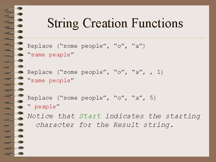 String Creation Functions Replace (“some people”, “o”, “a”) “same peaple” Replace (“some people”, “o”,