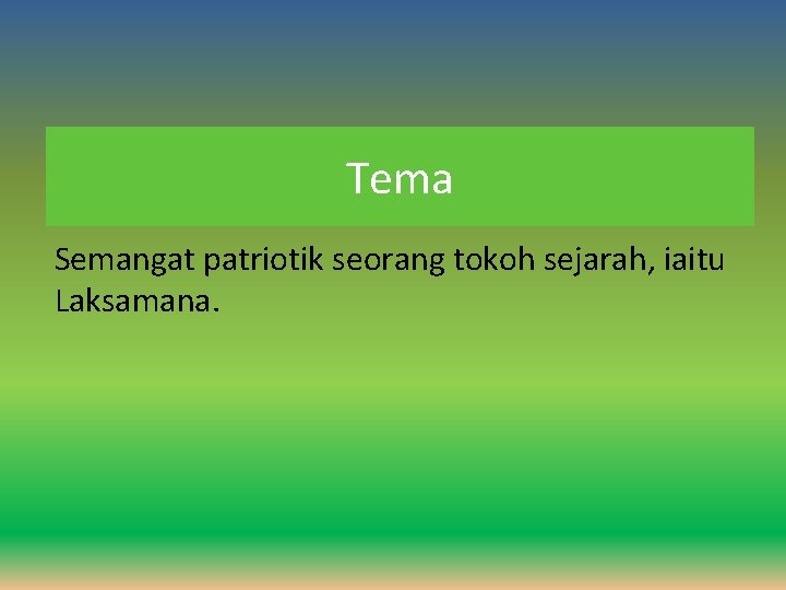 Tema Semangat patriotik seorang tokoh sejarah, iaitu Laksamana. 