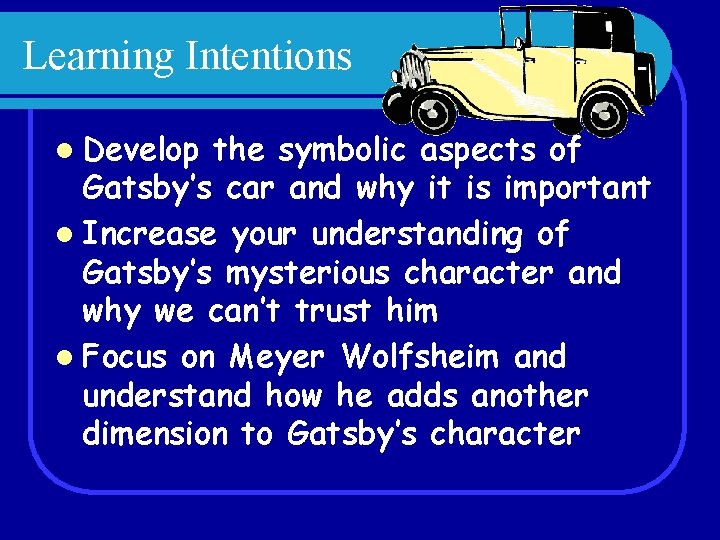 Learning Intentions l Develop the symbolic aspects of Gatsby’s car and why it is