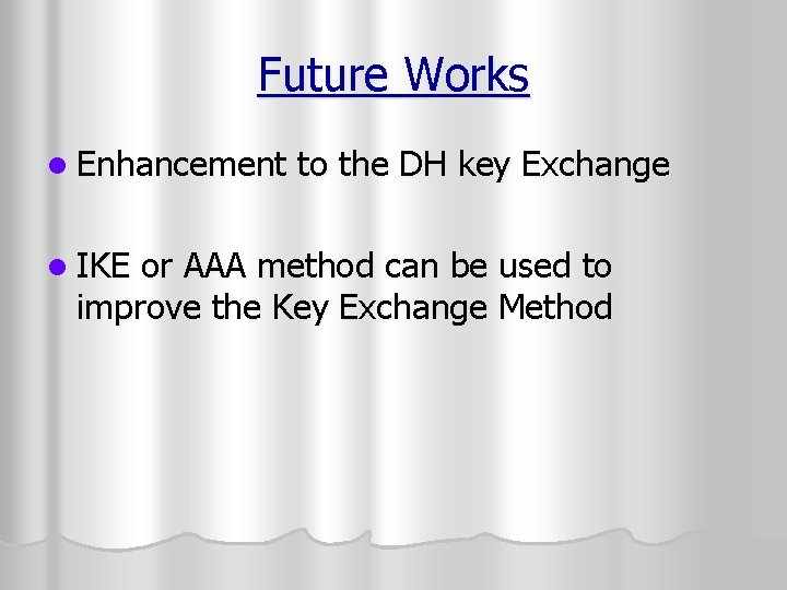 Future Works l Enhancement l IKE to the DH key Exchange or AAA method