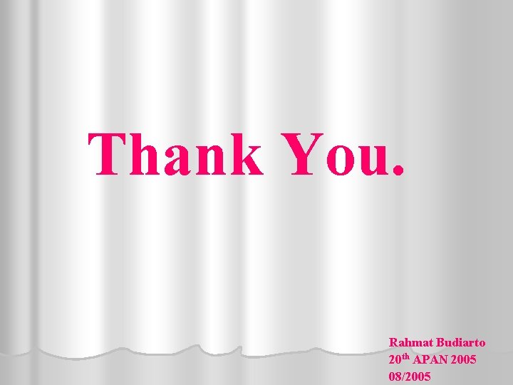 Thank You. Rahmat Budiarto 20 th APAN 2005 08/2005 