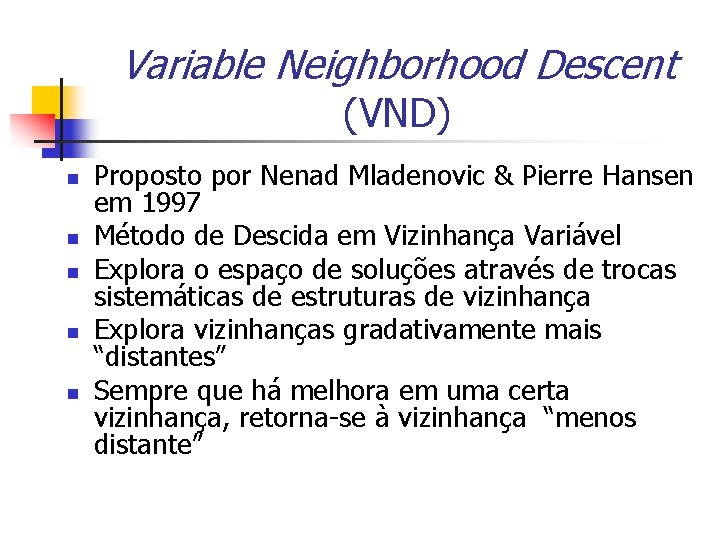 Variable Neighborhood Descent (VND) n n n Proposto por Nenad Mladenovic & Pierre Hansen