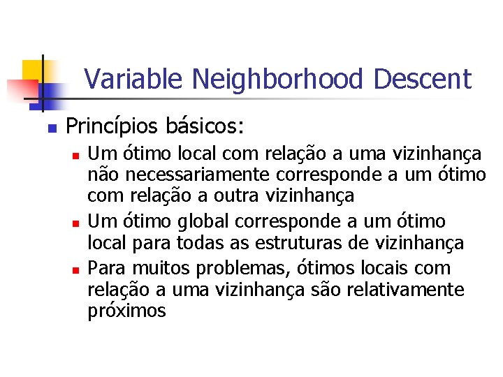 Variable Neighborhood Descent n Princípios básicos: n n n Um ótimo local com relação