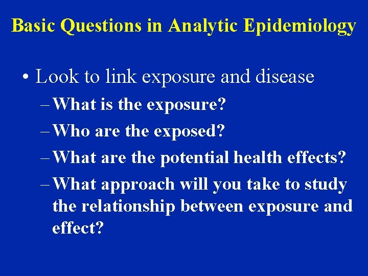 Basic Questions in Analytic Epidemiology • Look to link exposure and disease – What